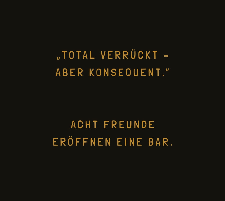 Total verrückt, aber konsequent. Acht Freunde eröffnen eine Bar.